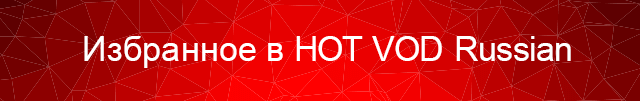 Избранное в HOT VOD Russian